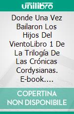 Donde Una Vez Bailaron Los Hijos Del VientoLibro 1 De La Trilogía De Las Crónicas Cordysianas. E-book. Formato EPUB ebook di C.J. Pearson