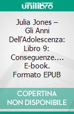 Julia Jones – Gli Anni Dell’Adolescenza: Libro 9: Conseguenze.... E-book. Formato EPUB ebook di Katrina Kahler