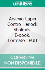 Arsenio Lupin Contro Herlock Sholmès. E-book. Formato EPUB ebook