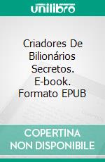 Criadores De Bilionários Secretos. E-book. Formato EPUB ebook di McDowell Brains