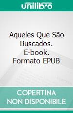 Aqueles Que São Buscados. E-book. Formato EPUB ebook