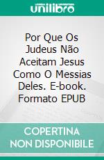 Por Que Os Judeus Não Aceitam Jesus Como O Messias Deles. E-book. Formato EPUB ebook