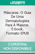 Máscaras: O Guia De Uma Dermatologista Para A Mascne. E-book. Formato EPUB