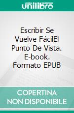 Escribir Se Vuelve FácilEl Punto De Vista. E-book. Formato EPUB ebook