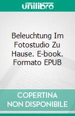 Beleuchtung Im Fotostudio Zu Hause. E-book. Formato EPUB ebook di Amber Richards