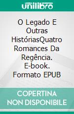 O Legado E Outras HistóriasQuatro Romances Da Regência. E-book. Formato EPUB ebook