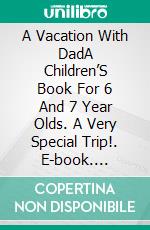 A Vacation With DadA Children’S Book For 6 And 7 Year Olds. A Very Special Trip!. E-book. Formato EPUB ebook di A.P. Hernández