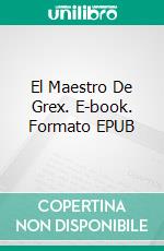 El Maestro De Grex. E-book. Formato EPUB ebook