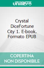 Crystal DiceFortune City 1. E-book. Formato EPUB ebook