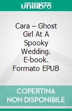 Cara – Ghost Girl At A Spooky Wedding. E-book. Formato EPUB ebook di Ralf Leuther