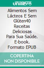 Alimentos Sem Lácteos E Sem Glúten40 Receitas Deliciosas Para Sua Saúde. E-book. Formato EPUB ebook di Amber Richards