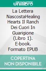 La Lettera NascostaHealing Hearts Il Ranch Dei Cuori In Guarigione (Libro 1). E-book. Formato EPUB ebook di Angela Ford