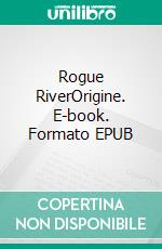 Rogue RiverOrigine. E-book. Formato EPUB