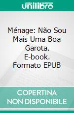 Ménage: Não Sou Mais Uma Boa Garota. E-book. Formato EPUB ebook