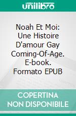 Noah Et Moi:  Une Histoire D'amour Gay Coming-Of-Age. E-book. Formato EPUB ebook