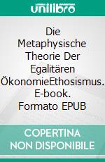 Die Metaphysische Theorie Der Egalitären ÖkonomieEthosismus. E-book. Formato EPUB ebook