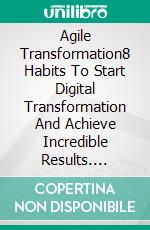 Agile Transformation8 Habits To Start Digital Transformation And Achieve Incredible Results. E-book. Formato EPUB ebook di Claudio Barizon