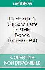 La Materia Di Cui Sono Fatte Le Stelle. E-book. Formato EPUB ebook