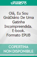 Olá, Eu Sou GnàDiário De Uma Gatinha Incompreendida. E-book. Formato EPUB ebook