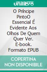 O Príncipe PintoO Essencial É Evidente Aos Olhos De Quem Quer Ver. E-book. Formato EPUB ebook