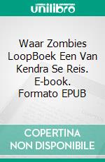 Waar Zombies LoopBoek Een Van Kendra Se Reis. E-book. Formato EPUB ebook di Eileen Sheehan