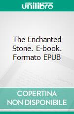 The Enchanted Stone. E-book. Formato EPUB ebook