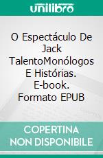 O Espectáculo De Jack TalentoMonólogos E Histórias. E-book. Formato EPUB