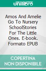 Amos And Amelie Go To Nursery SchoolStories For The Little Ones. E-book. Formato EPUB ebook di Eva Markert