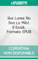 ¡los Lunes No Son Lo Mío!. E-book. Formato EPUB ebook