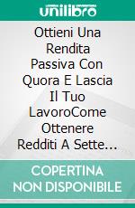 Ottieni Una Rendita Passiva Con Quora E Lascia Il Tuo LavoroCome Ottenere Redditi A Sette Cifre Online (Fare Soldi Online Libro 1). E-book. Formato EPUB ebook
