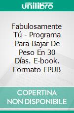 Fabulosamente Tú - Programa Para Bajar De Peso En 30 Días. E-book. Formato EPUB ebook di Susan Palmquist