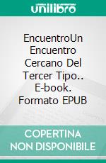 EncuentroUn Encuentro Cercano Del Tercer Tipo.. E-book. Formato EPUB ebook