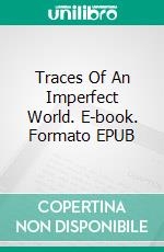 Traces Of An Imperfect World. E-book. Formato EPUB