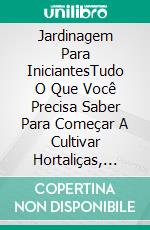 Jardinagem Para IniciantesTudo O Que Você Precisa Saber Para Começar A Cultivar Hortaliças, Flores E Ervas Em Casa. E-book. Formato EPUB ebook di Susan Wright