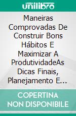 Maneiras Comprovadas De Construir Bons Hábitos E Maximizar A ProdutividadeAs Dicas Finais, Planejamento E Guia De Avaliação De Hábitos. E-book. Formato EPUB ebook