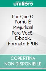 Por Que O Pornô É Prejudicial Para Você. E-book. Formato EPUB ebook