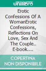 Erotic Confessions Of A WomanErotic Confessions, Reflections On Love, Sex And The Couple.. E-book. Formato EPUB ebook