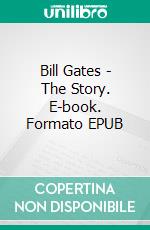 Bill Gates - The Story. E-book. Formato EPUB ebook