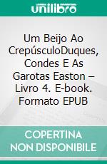 Um Beijo Ao CrepúsculoDuques, Condes E As Garotas Easton – Livro 4. E-book. Formato EPUB ebook