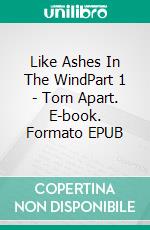 Like Ashes In The WindPart 1 -  Torn Apart. E-book. Formato EPUB ebook