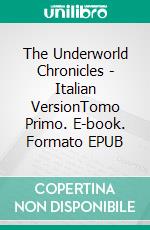 The Underworld Chronicles - Italian VersionTomo Primo. E-book. Formato EPUB ebook