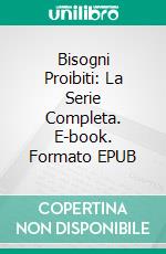 Bisogni Proibiti: La Serie Completa. E-book. Formato EPUB ebook