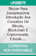 Bitcoin Para IniciantesUma Introdução Aos Conceitos De Bitcoin, Blockchain E Criptomoeda. E-book. Formato EPUB ebook