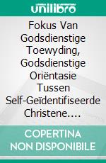 Fokus Van Godsdienstige Toewyding, Godsdienstige Oriëntasie Tussen Self-Geïdentifiseerde Christene. E-book. Formato EPUB ebook di Dr. Pensacola H. Jefferson (Pensacola Helene)