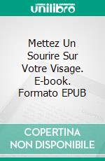 Mettez Un Sourire Sur Votre Visage. E-book. Formato EPUB ebook