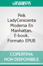 Pink LadyCenicienta Moderna En Manhattan. E-book. Formato EPUB ebook di Charlotte Lays