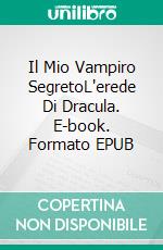 Il Mio Vampiro SegretoL'erede Di Dracula. E-book. Formato EPUB ebook