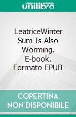 LeatriceWinter Sum Is Also Worming. E-book. Formato EPUB ebook