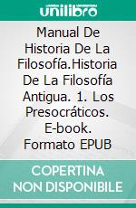 Manual De Historia De La Filosofía.Historia De La Filosofía Antigua. 1. Los Presocráticos. E-book. Formato EPUB ebook di Stefano Ulliana