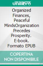 Organized Finances, Peaceful MindsOrganization Precedes Prosperity. E-book. Formato EPUB ebook